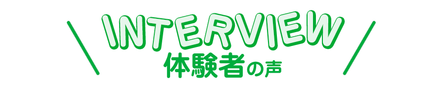 INTERVIEW @Piece of cake体験者の声