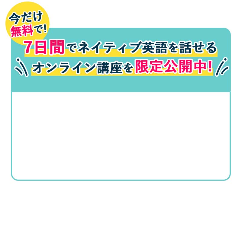 7日間でネイティブ英語を話せるレッスンを限定公開中!